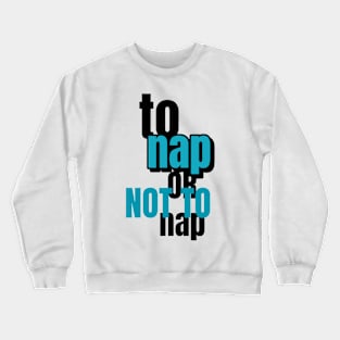 To Nap Or Not To Nap Crewneck Sweatshirt